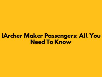 IArcher Maker Passengers: All You Need To Know