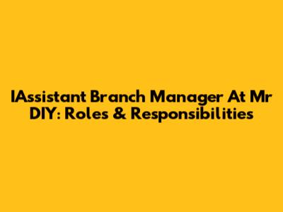 IAssistant Branch Manager At Mr DIY: Roles & Responsibilities