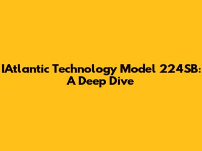 IAtlantic Technology Model 224SB: A Deep Dive