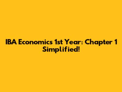 IBA Economics 1st Year: Chapter 1 Simplified!