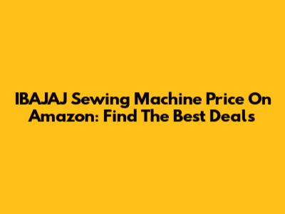 IBAJAJ Sewing Machine Price On Amazon: Find The Best Deals