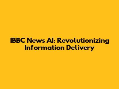 IBBC News AI: Revolutionizing Information Delivery