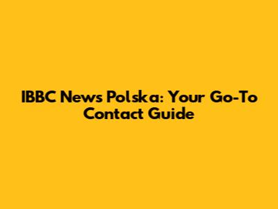 IBBC News Polska: Your Go-To Contact Guide