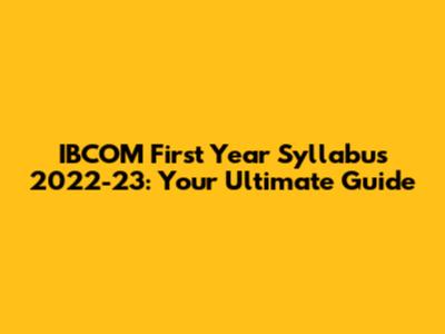 IBCOM First Year Syllabus 2022-23: Your Ultimate Guide