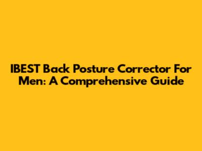 IBEST Back Posture Corrector For Men: A Comprehensive Guide