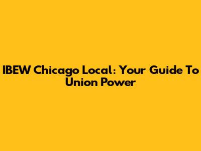 IBEW Chicago Local: Your Guide To Union Power