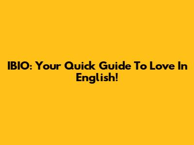 IBIO: Your Quick Guide To Love In English!