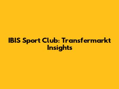 IBIS Sport Club: Transfermarkt Insights