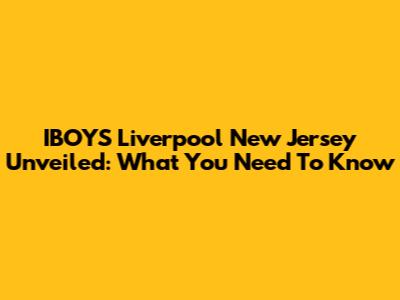 IBOYS Liverpool New Jersey Unveiled: What You Need To Know