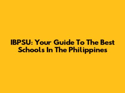 IBPSU: Your Guide To The Best Schools In The Philippines