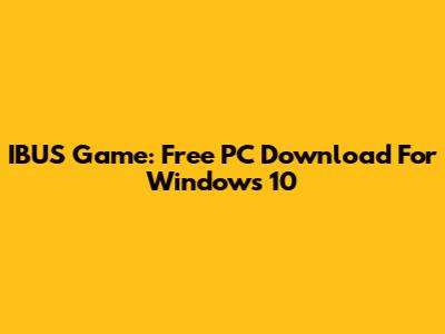 IBUS Game: Free PC Download For Windows 10