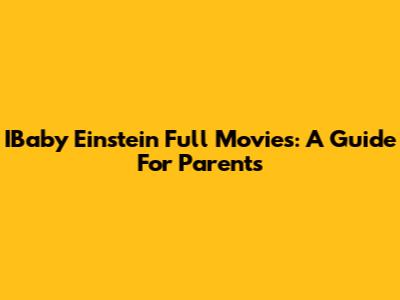 IBaby Einstein Full Movies: A Guide For Parents