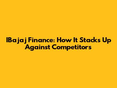 IBajaj Finance: How It Stacks Up Against Competitors