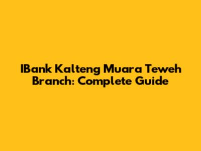 IBank Kalteng Muara Teweh Branch: Complete Guide