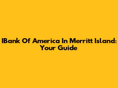 IBank Of America In Merritt Island: Your Guide