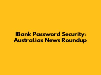 IBank Password Security: Australia's News Roundup