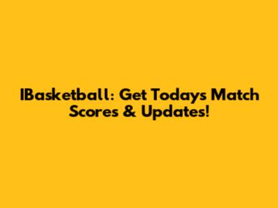 IBasketball: Get Today's Match Scores & Updates!