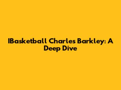 IBasketball Charles Barkley: A Deep Dive