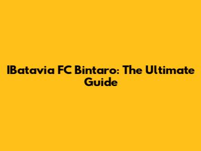 IBatavia FC Bintaro: The Ultimate Guide