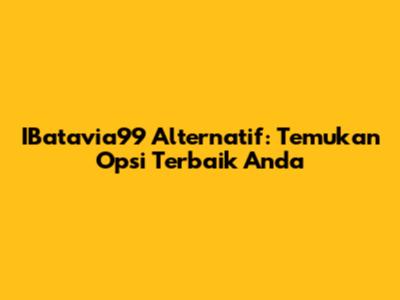 IBatavia99 Alternatif: Temukan Opsi Terbaik Anda