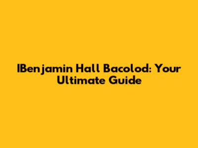 IBenjamin Hall Bacolod: Your Ultimate Guide