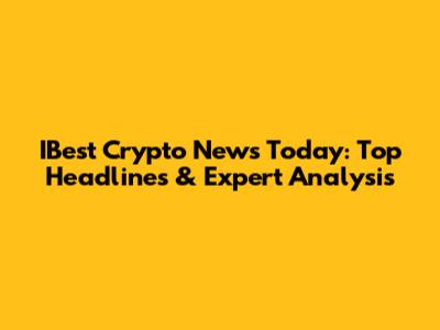 IBest Crypto News Today: Top Headlines & Expert Analysis