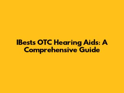 IBests OTC Hearing Aids: A Comprehensive Guide
