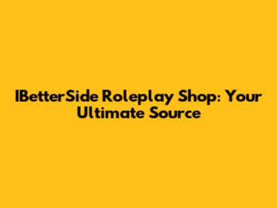 IBetterSide Roleplay Shop: Your Ultimate Source