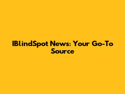IBlindSpot News: Your Go-To Source