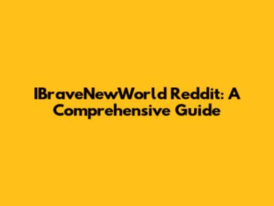 IBraveNewWorld Reddit: A Comprehensive Guide