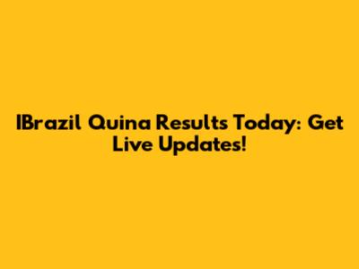 IBrazil Quina Results Today: Get Live Updates!