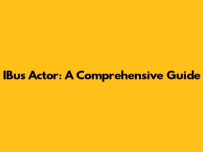 IBus Actor: A Comprehensive Guide