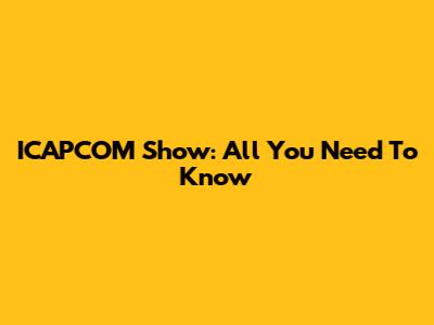 ICAPCOM Show: All You Need To Know