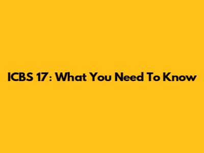 ICBS 17: What You Need To Know