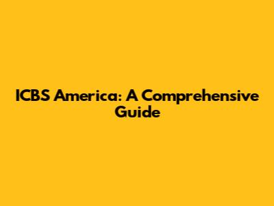 ICBS America: A Comprehensive Guide