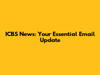 ICBS News: Your Essential Email Update