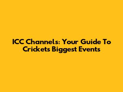 ICC Channels: Your Guide To Cricket's Biggest Events