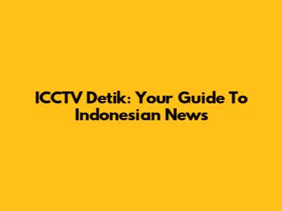 ICCTV Detik: Your Guide To Indonesian News