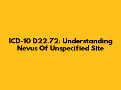 ICD-10 D22.72: Understanding Nevus Of Unspecified Site