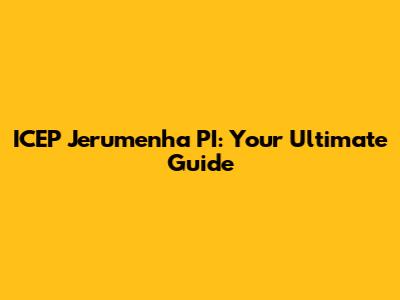 ICEP Jerumenha PI: Your Ultimate Guide