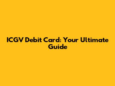 ICGV Debit Card: Your Ultimate Guide