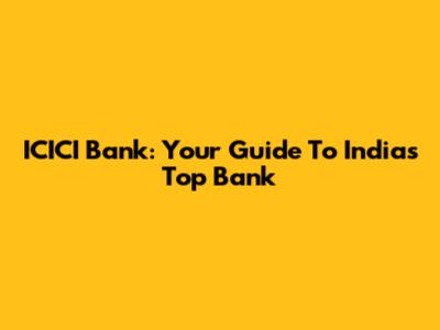 ICICI Bank: Your Guide To India's Top Bank