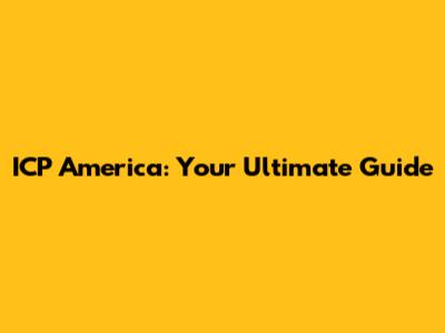 ICP America: Your Ultimate Guide