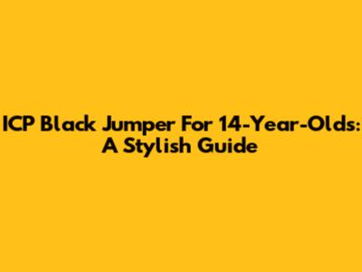 ICP Black Jumper For 14-Year-Olds: A Stylish Guide