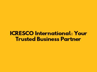 ICRESCO International: Your Trusted Business Partner