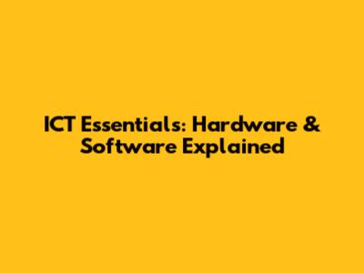 ICT Essentials: Hardware & Software Explained
