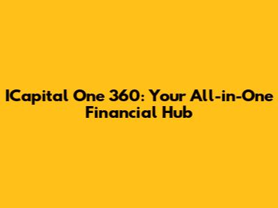 ICapital One 360: Your All-in-One Financial Hub