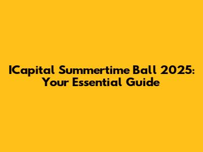 ICapital Summertime Ball 2025: Your Essential Guide