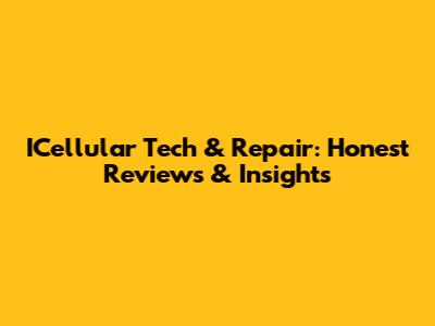 ICellular Tech & Repair: Honest Reviews & Insights