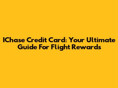 IChase Credit Card: Your Ultimate Guide For Flight Rewards